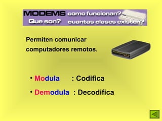Permiten comunicar computadores remotos. Mo dula   : Codifica Dem odula   : Decodifica 