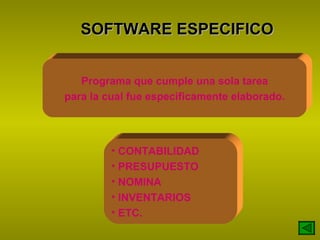 SOFTWARE ESPECIFICO Programa que cumple una sola tarea para la cual fue especificamente elaborado. CONTABILIDAD PRESUPUESTO NOMINA INVENTARIOS ETC. 