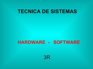 TECNICA DE SISTEMAS HARDWARE  -  SOFTWARE 3R 