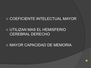 COEFICIENTE INTELECTUAL MAYORUTILIZAN MAS EL HEMISFERIO CEREBRAL DERECHOMAYOR CAPACIDAD DE MEMORIA