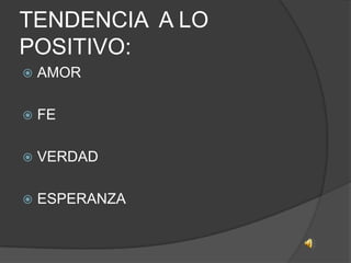 TENDENCIA  A LO POSITIVO:AMORFEVERDAD ESPERANZA