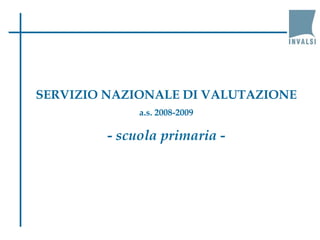 SERVIZIO NAZIONALE DI VALUTAZIONE a.s. 2008-2009 -  scuola primaria  - 