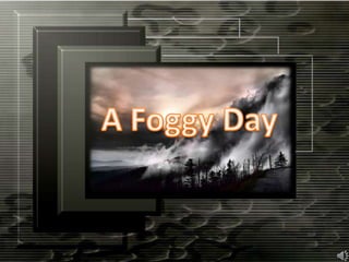 A Foggy Day 