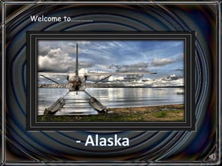 Welcome to…………. - Alaska  