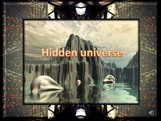 Hidden universe 