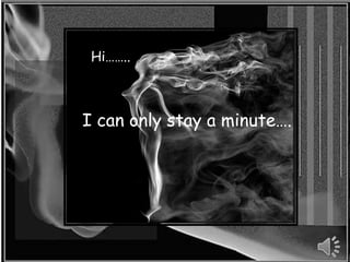 Hi…….. I can only stay a minute…. 