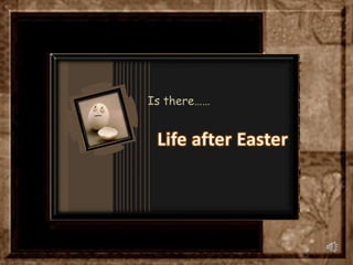 Is there…… Life after Easter 