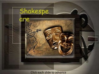 Shakespeare Click each slide to advance 
