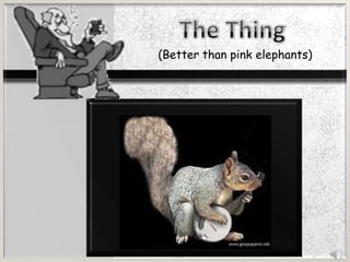 The Thing (Better than pink elephants) 