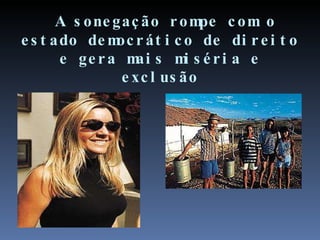 A sonegação rompe com o estado democrático de direito e gera mais miséria e exclusão 