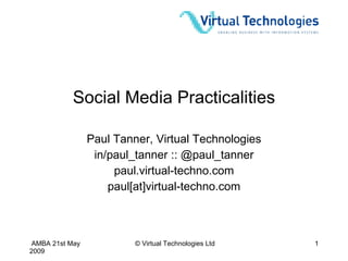 Social Media Practicalities Paul Tanner, Virtual Technologies in/paul_tanner :: @paul_tanner paul.virtual-techno.com paul[at]virtual-techno.com 