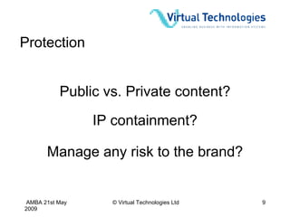 Protection Public vs. Private content? Manage any risk to the brand? IP containment? 