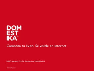 Garantiza tu éxito. Sé visible en Internet SIMO Network: 22-24 Septiembre 2009 Madrid 