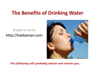 The Benefits of Drinking Water

    Brought to you by
http://hakkaman.com




  The following will probably amaze and startle you..
 