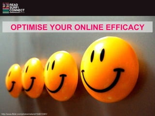 OPTIMISE YOUR ONLINE EFFICACY http://www.flickr.com/photos/netsrot/164613381/ 