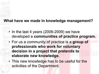 What have we made in knowledge management?

      • In the last 4 years (2006-2009) we have
        developed a communitie...