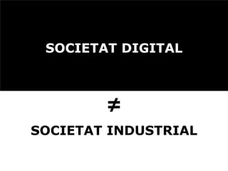 Societat digital

      Nous canvis

Socials           Culturals

Econòmics         Relacionals

          Geopolítics
 