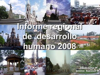 Informe regional de  desarrollo humano 2008 Diana Cruz M . Jessica  Suescún D 
