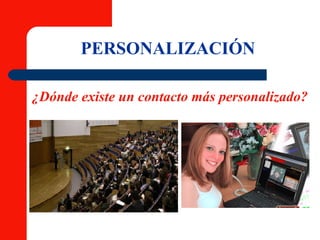 PERSONALIZACIÓN ¿Dónde existe un contacto más personalizado? 