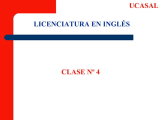 LICENCIATURA EN INGLÉS CLASE Nº 4  UCASAL 