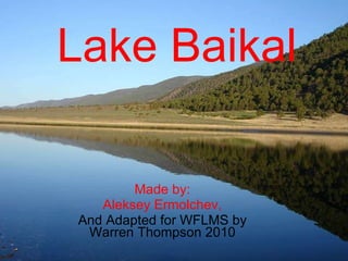 Lake Baikal Made by: Aleksey Ermolchev, And Adapted for WFLMS by Warren Thompson 2010 