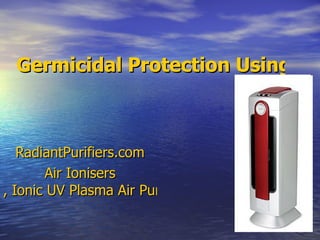 Germicidal Protection Using Ionic Air Purifier with UV RadiantPurifiers.com Air  Ionisers , Ionic UV Plasma Air Purifiers, Anti Bacteria, Anti Virus, Anti Allergens 