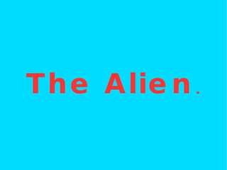 The Alien . 