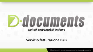DDocuments S.r.l. - Via Privata Stefanardo da Vimercate, 28 - 20128 Milano ☎ +39 02 89367361
digitali, responsabili, insieme
Servizio fatturazione B2B
 