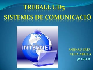 TREBALL UD5 SISTEMES DE COMUNICACIÓ ANRNAU ERTA ALEIX ABELLA  3R ESO B 