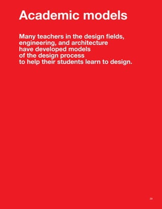 Academic models
Many teachers in the design ﬁelds,
engineering, and architecture
have developed models
of the design process
to help their students learn to design.
29
 