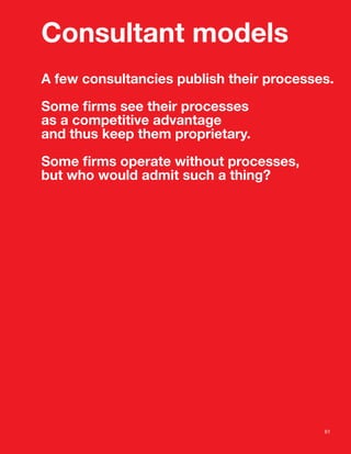 Consultant models
A few consultancies publish their processes.
Some ﬁrms see their processes
as a competitive advantage
and thus keep them proprietary.
Some ﬁrms operate without processes,
but who would admit such a thing?
61
 