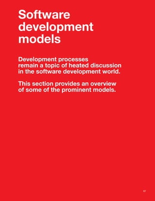 Software
development
models
Development processes
remain a topic of heated discussion
in the software development world.
This section provides an overview
of some of the prominent models.
67
 