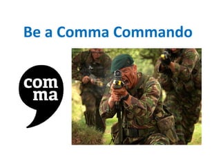 Be a Comma Commando
 