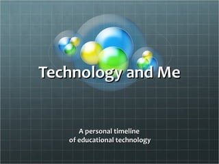 Technology and Me

A personal timeline
of educational technology

 