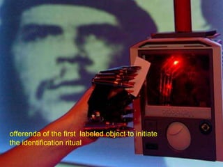 offerenda of the first labeled object to initiate
the identification ritual
 