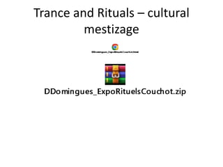 Trance and Rituals – cultural
mestizage
 