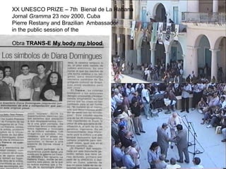 XX UNESCO PRIZE – 7th Bienal de La Habana
Jornal Gramma 23 nov 2000, Cuba
Pierre Restany and Brazilian Ambassador
in the public session of the
Obra TRANS-E My body my blood
 