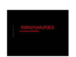 INSN(H)AK(R)ES
net based installation
 