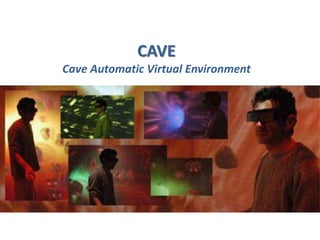 CAVE
Cave Automatic Virtual Environment
 