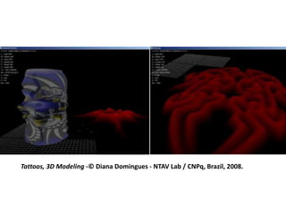 Tattoos, 3D Modeling -© Diana Domingues - NTAV Lab / CNPq, Brazil, 2008.
 