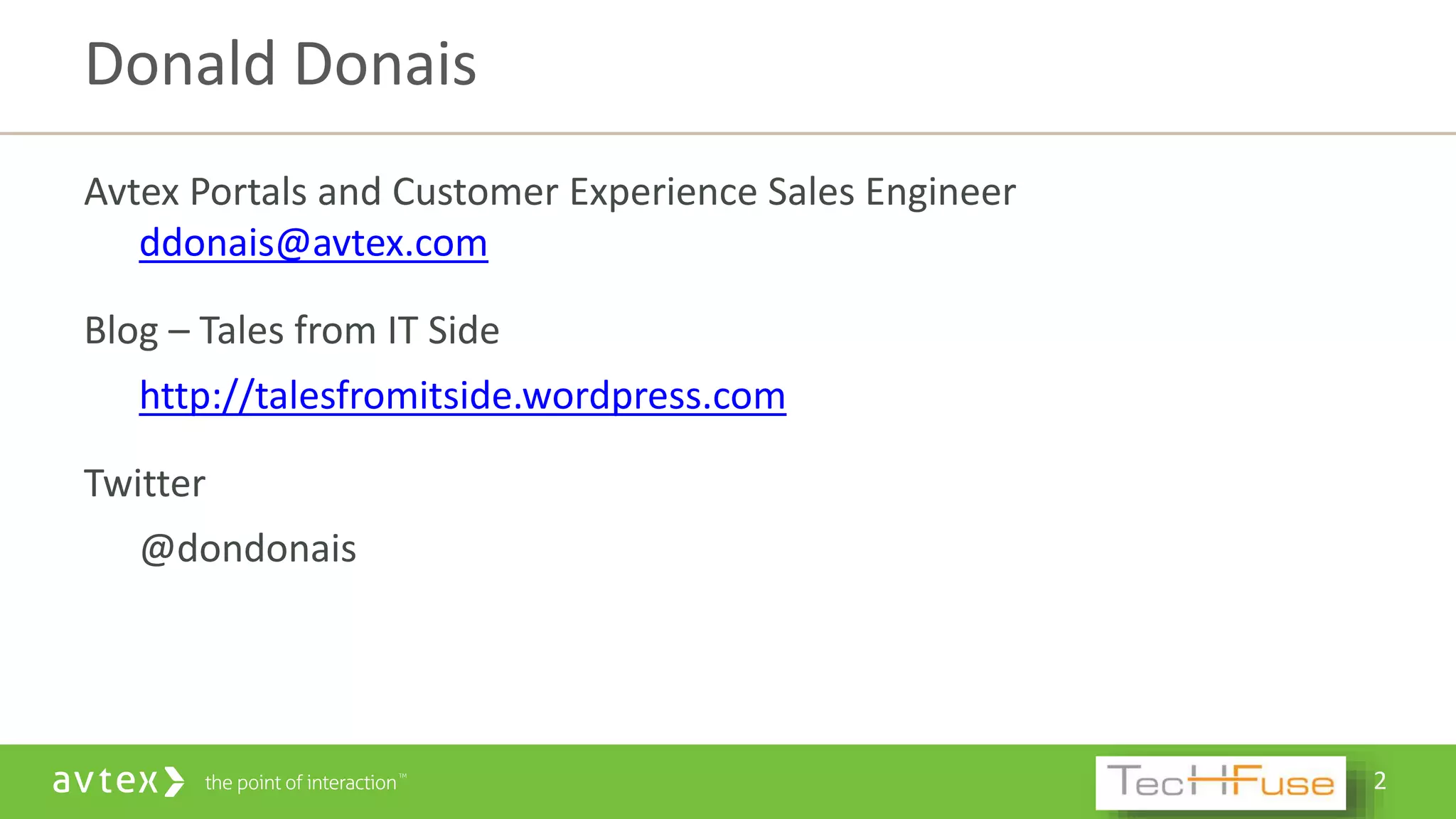 2
Avtex Portals and Customer Experience Sales Engineer
ddonais@avtex.com
Blog – Tales from IT Side
http://talesfromitside.wordpress.com
Twitter
@dondonais
Donald Donais
 