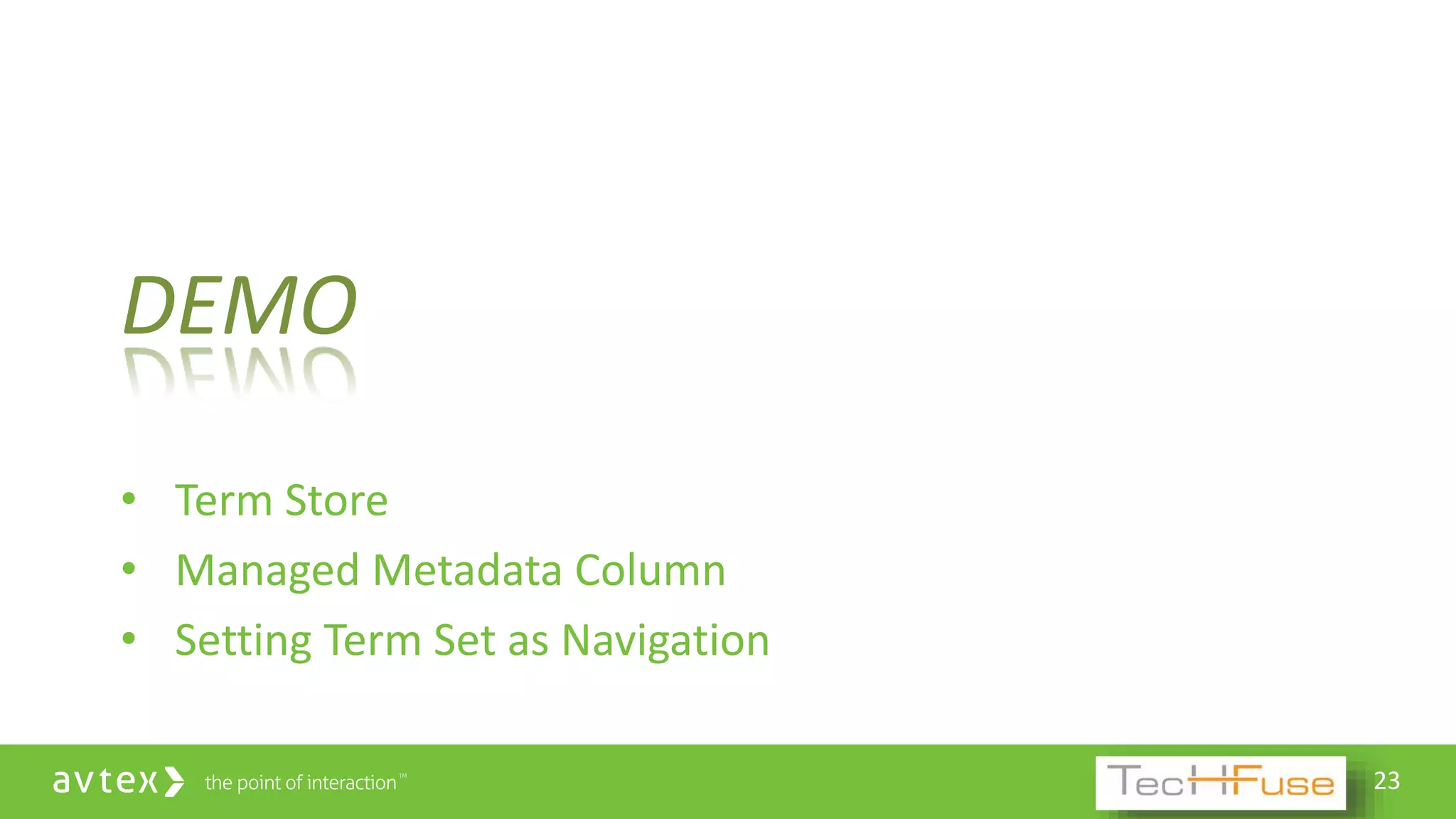 23
DEMO
• Term Store
• Managed Metadata Column
• Setting Term Set as Navigation
 