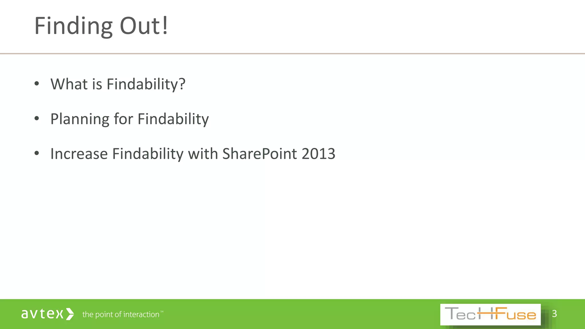 3
• What is Findability?
• Planning for Findability
• Increase Findability with SharePoint 2013
Finding Out!
 