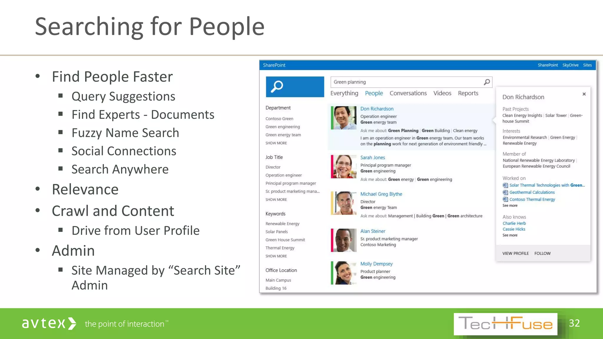 32
• Find People Faster
 Query Suggestions
 Find Experts - Documents
 Fuzzy Name Search
 Social Connections
 Search Anywhere
• Relevance
• Crawl and Content
 Drive from User Profile
• Admin
 Site Managed by “Search Site”
Admin
Searching for People
 