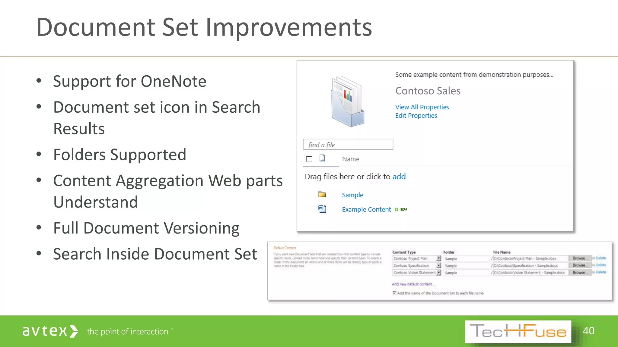 40
• Support for OneNote
• Document set icon in Search
Results
• Folders Supported
• Content Aggregation Web parts
Understand
• Full Document Versioning
• Search Inside Document Set
Document Set Improvements
Contoso Sales
 