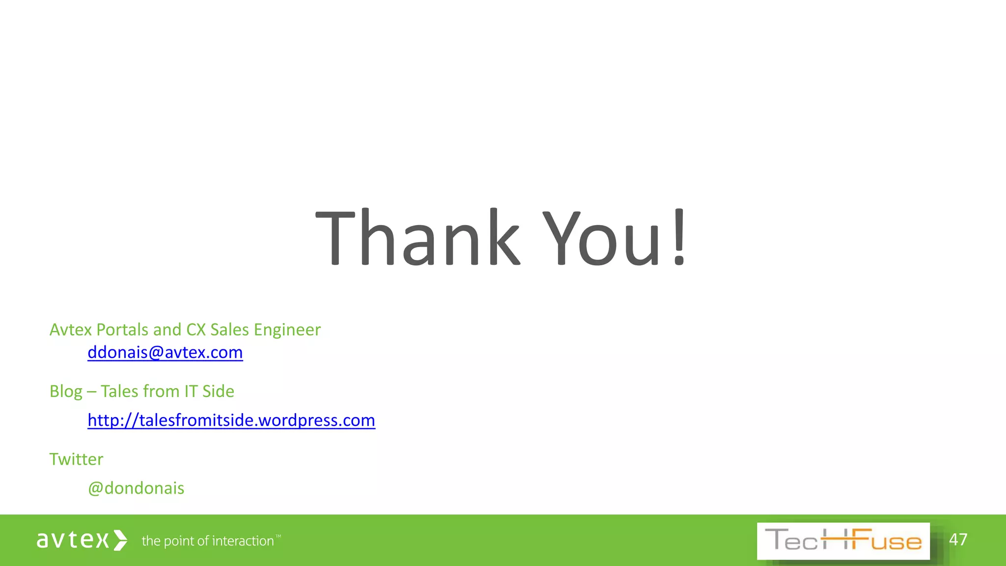 47
Thank You!
Avtex Portals and CX Sales Engineer
ddonais@avtex.com
Blog – Tales from IT Side
http://talesfromitside.wordpress.com
Twitter
@dondonais
 