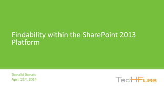 Donald Donais
April 21st, 2014
Findability within the SharePoint 2013
Platform
 