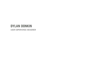 DYLAN DONKIN
USER EXPERIENCE DESIGNER
 
