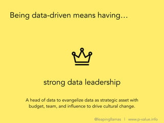 strong data leadership
Being data-driven means having…
A head of data to evangelize data as strategic asset with
budget, t...
