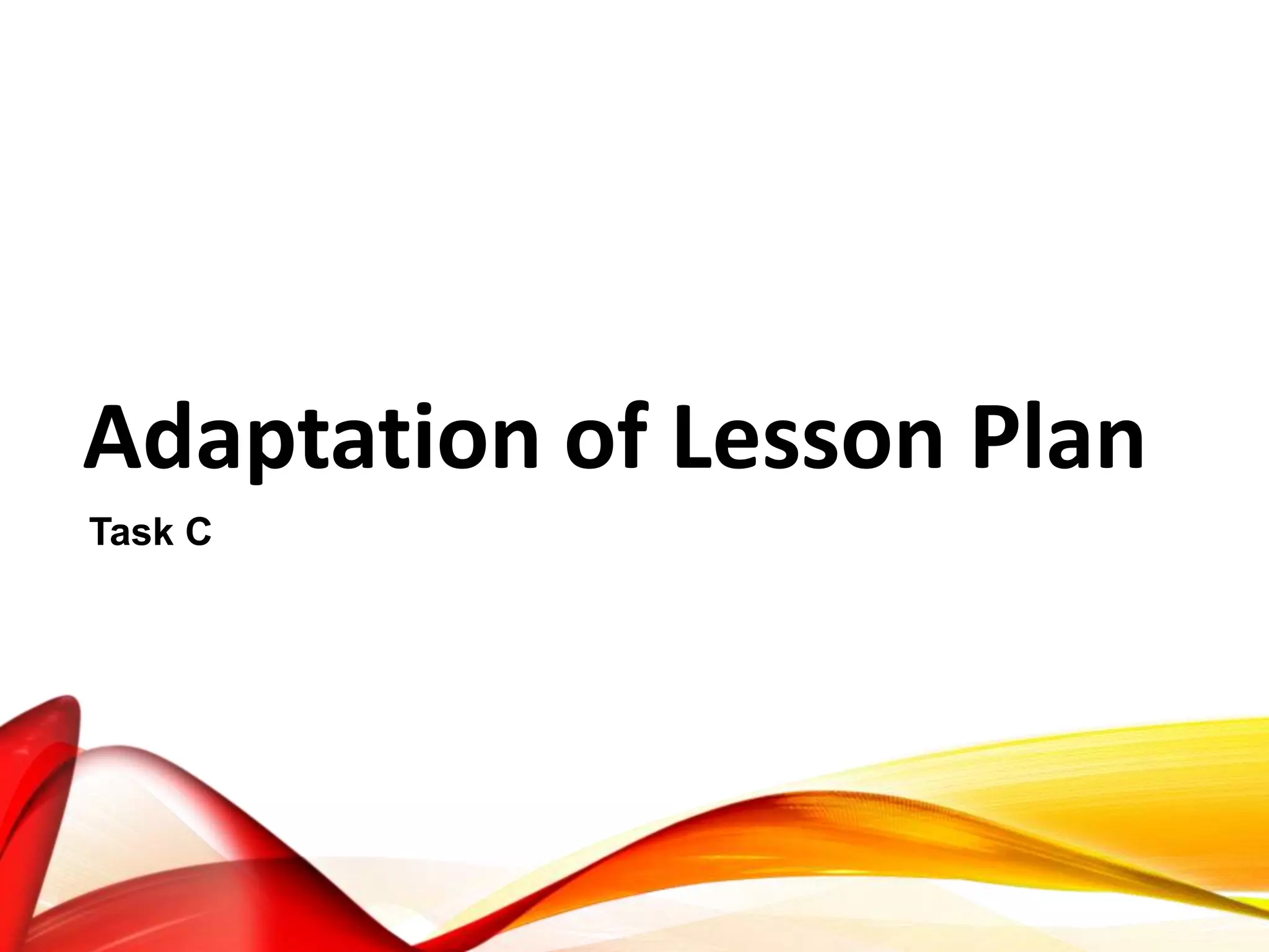 Adaptation of Lesson Plan
Task C
 